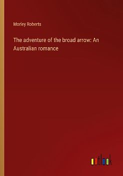The adventure of the broad arrow: An Australian romance