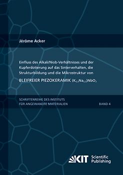 Einfluss des Alkali/Niob-Verhältnisses und der Kupferdotierung auf das Sinterverhalten, die Strukturbildung und die Mikrostruktur von bleifreier Piezokeramik (K0,5Na0,5)NbO3