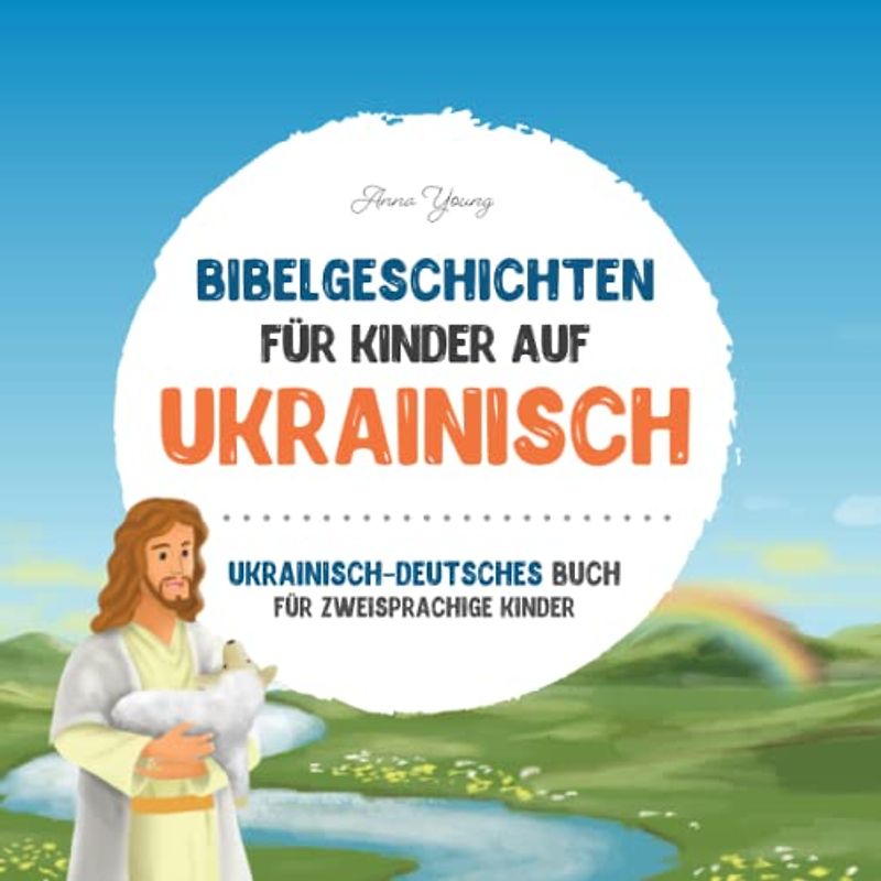 Bibelgeschichten für Kinder auf Ukrainisch - Die beliebtesten Bibelgeschichten in ukrainischer und deutscher Sprache: An illustrated book of Ukrainian ... Lehrbücher für zweisprachige Kinder, Band 4)