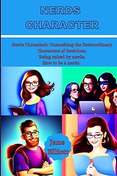 Nerds Character: Nerds Unleashed: Unmasking the Extraordinary Characters of Geekdom; Being raised by nerds; How to be a nerd