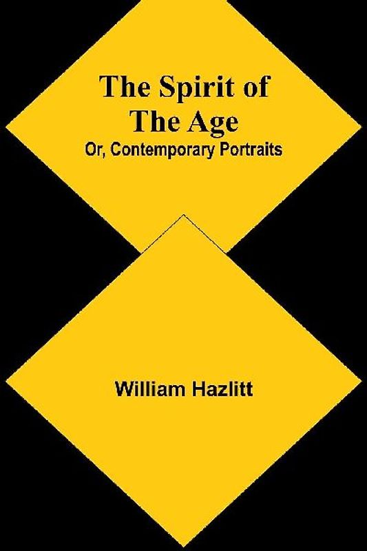 The Spirit of the Age; Or, Contemporary Portraits
