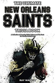 The Ultimate New Orleans Saints Trivia Book: A Collection of Amazing Trivia Quizzes and Fun Facts for Die-Hard Saints Fans!