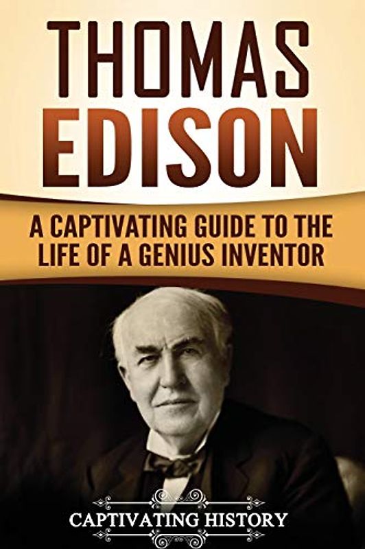 Thomas Edison: A Captivating Guide to the Life of a Genius Inventor (Biographies)