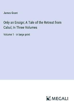 Only an Ensign; A Tale of the Retreat from Cabul, In Three Volumes