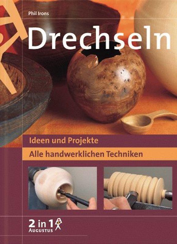 Drechseln 2 in 1. Ideen und Projekte. Alle handwerklichen Techniken