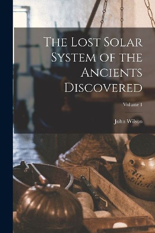 The Lost Solar System of the Ancients Discovered; Volume 1