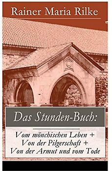 Das Stunden-Buch: Vom mönchischen Leben + Von der Pilgerschaft + Von der Armut und vom Tode