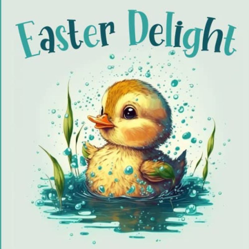 Easter Delight: A Rhyming Picture Book For Toddlers Ages 1-3 (Easter Basket Stuffer)