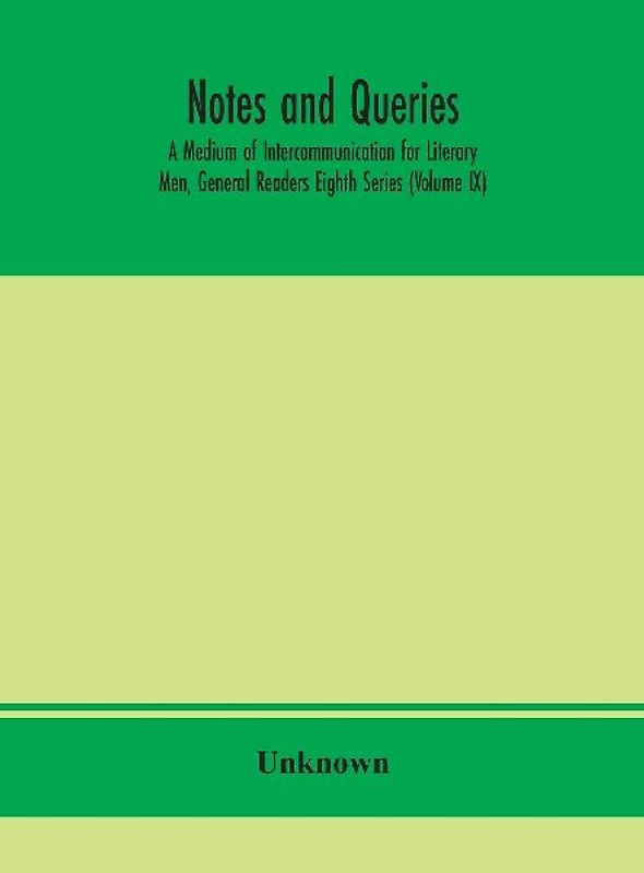 Notes and queries; A Medium of Intercommunication for Literary Men, General Readers Eighth Series (Volume IX)