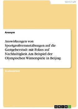 Auswirkungen von Sportgroßveranstaltungen auf die Gastgeberstadt mit Fokus auf Nachhaltigkeit. Am Beispiel der Olympischen Winterspiele in Beijing
