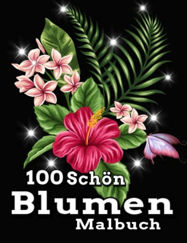 100 schöne Blumen Malbuch: Einfache Blumen-Malvorlagen für Erwachsene / Tolle und schöne Blumen / verschiedene Malvorlagen, Großdruck / Design ... / Stress abbauen, Entspannung für Erwachsene.