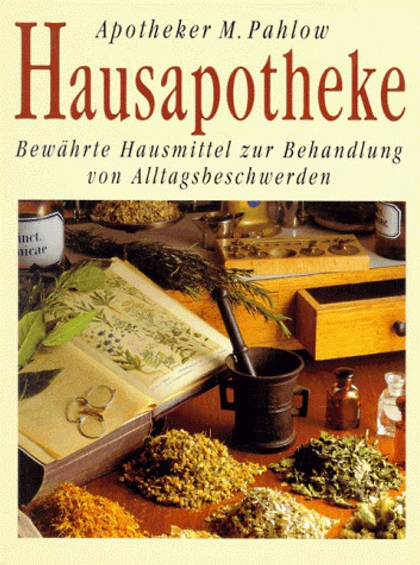 Hausapotheke. Bewährte Hausmittel zur Behandlung von Alltagsbeschwerden