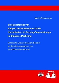 Einsatzpotenzial von Support Vector Machines (SVM)-Klassifikation für Scoring-Fragestellungen im Database Marketing