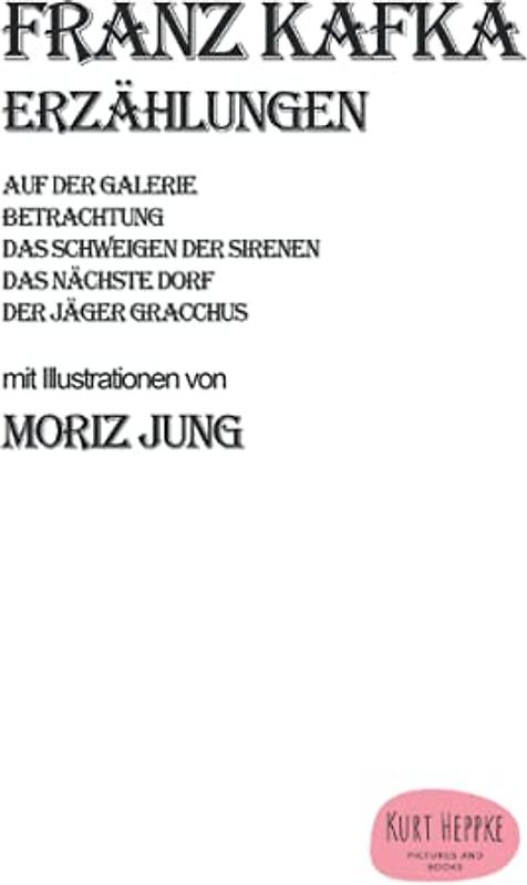 Franz Kafka Erzählungen mit Illustrationen von Moriz Jung: Auf der Galerie - Betrachtung - Das Schweigen der Sirenen - Das nächste Dorf - Der Jäger Gracchus