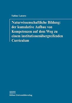 Naturwissenschaftliche Bildung: der kumulative Aufbau von Kompetenzen auf dem Weg zu einem institutionenübergreifenden Curriculum