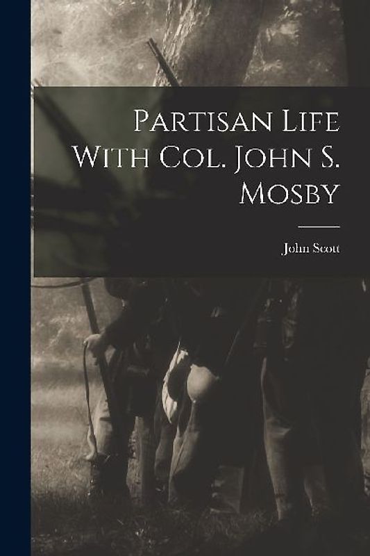 Partisan Life With Col. John S. Mosby