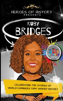 Heroes of History: Ruby Bridges: Celebrating the Stories of World-Changers that Shaped History: History Made Fun