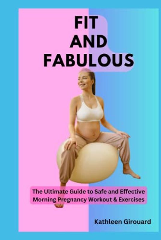 Fit And Fabulous: The Ultimate Guide to Safe and Effective Morning Pregnancy Workout & Exercises
