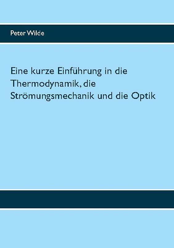 Eine kurze Einführung in die Thermodynamik, die Strömungsmechanik und die Optik