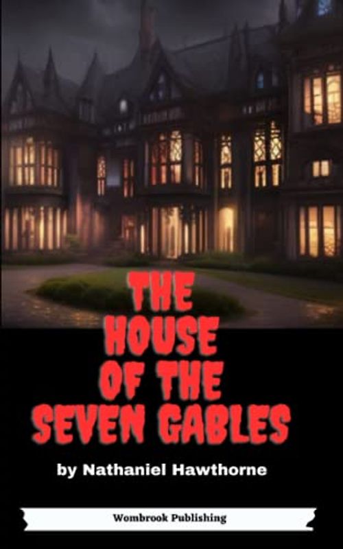 The House of the Seven Gables: The Curse of Ancestral Sin - A Haunting Tale of Guilt and Redemption in Salem (Annotated)
