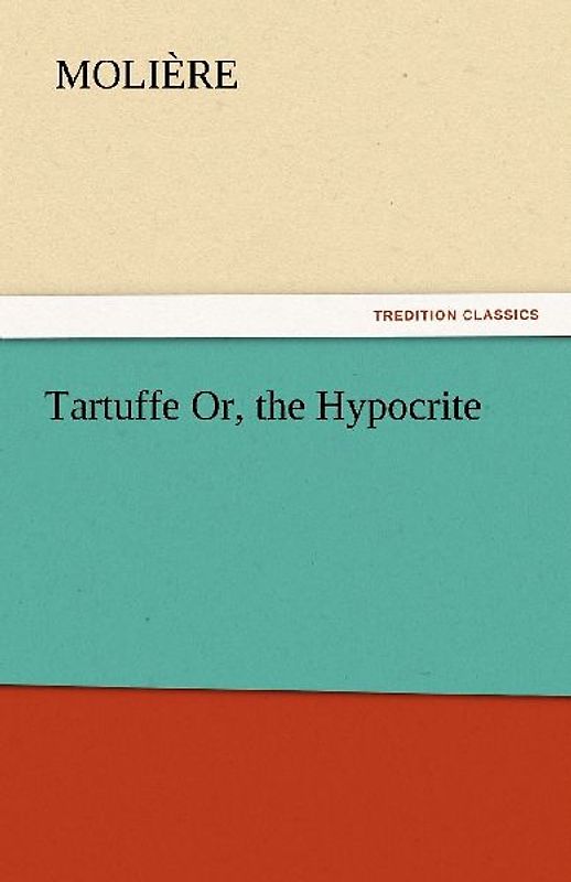 Tartuffe Or, the Hypocrite
