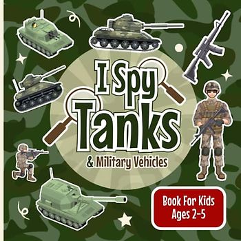 I Spy Tanks & Military Vehicles Book for Kids Ages 2-5: Army Tanks Fun Picture Counting Puzzle Book for Kids, Activity Book About Military Trucks for ... (I Spy Vehicles Books for Kids Ages 2-5)