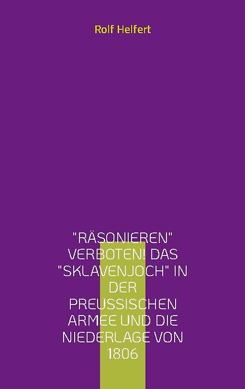 Räsonieren verboten! Das Sklavenjoch in der preußischen Armee und die Niederlage von 1806
