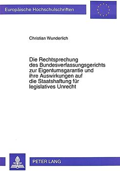 Die Rechtsprechung des Bundesverfassungsgerichts zur Eigentumsgarantie und ihre Auswirkungen auf die Staatshaftung für legislatives Unrecht