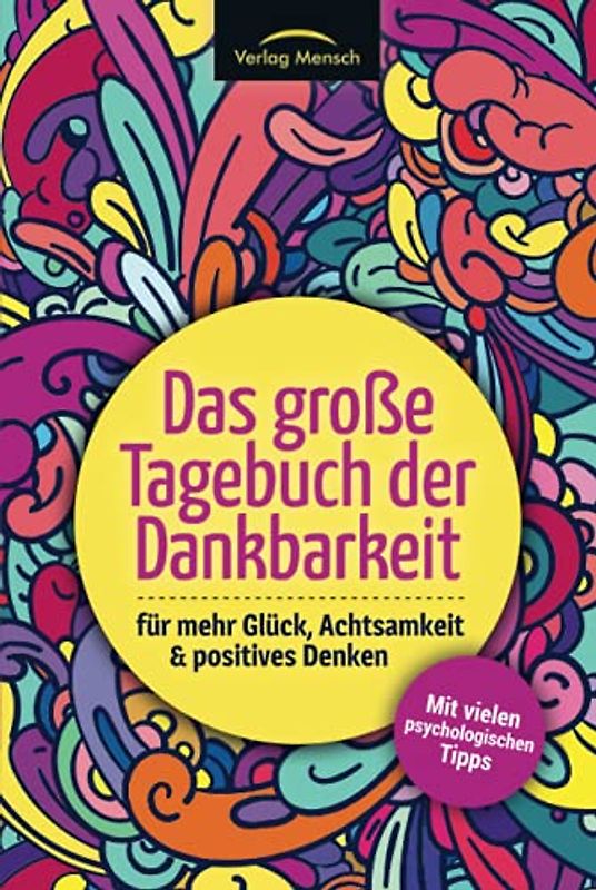 Das große Tagebuch der Dankbarkeit für mehr Glück, Achtsamkeit & positives Denken: Mit vielen psychologischen Tipps