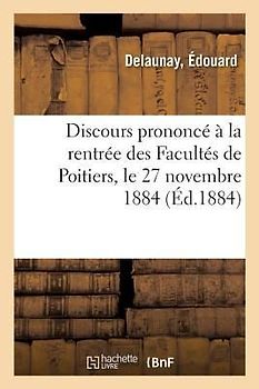 Discours Prononcé À La Rentrée Des Facultés de Poitiers, Le 27 Novembre 1884