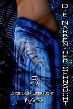 Die Narben der Sehnsucht: Zügellose Eifersucht