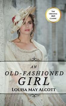 An Old-Fashioned Girl: The Original 1869 Historical Romance Book (Annotated)