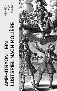 Amphitryon – Ein Lustspiel nach Molière: Antiker Mythos im romantischen Gewandversehen mit Kleists biografischen Aufzeichnungen von Stefan Zweig und Rudolf Genée