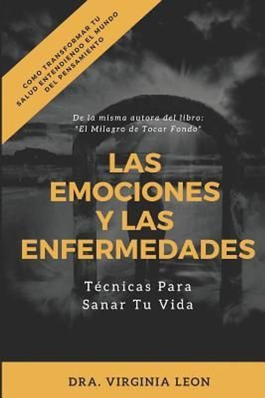 Las Emociones Y Las Enfermedades: Técnicas Para Sanar Tu Vida