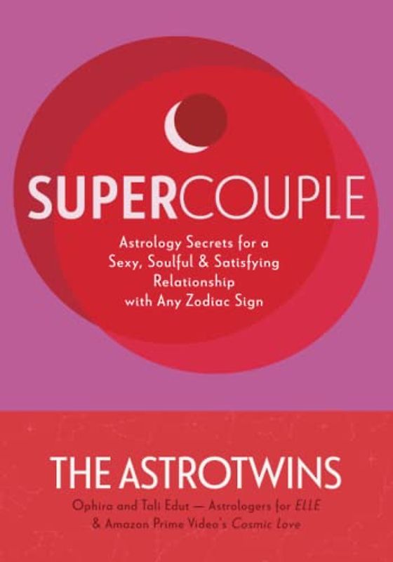 Supercouple: Astrology Secrets for a Sexy, Soulful and Satisfying Relationship with Any Zodiac Sign