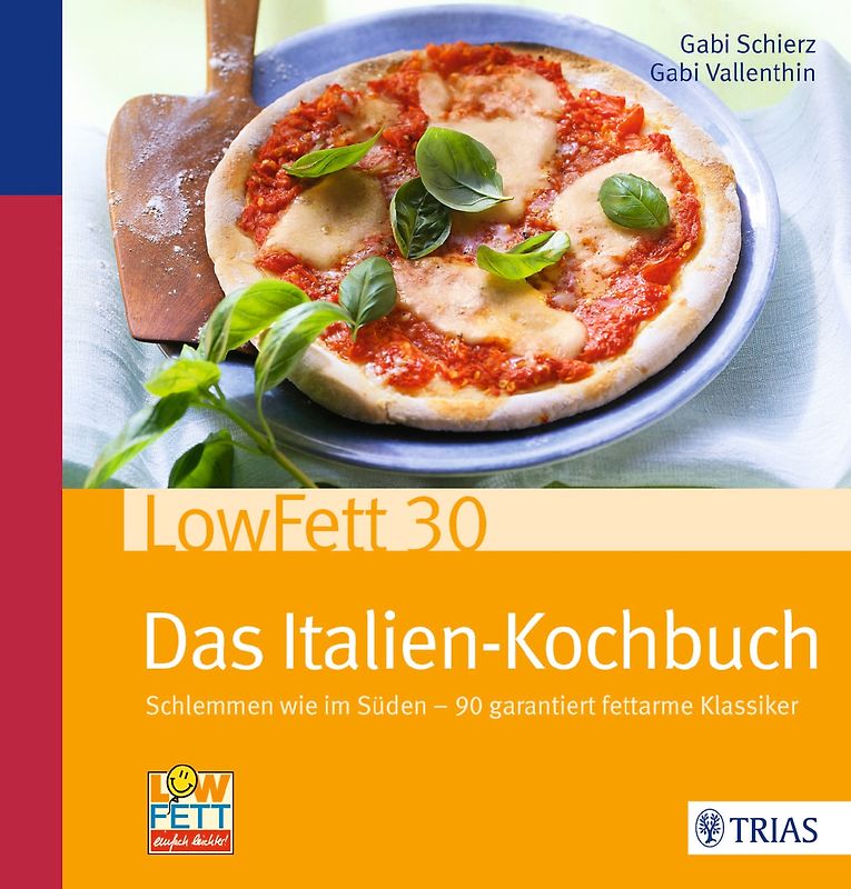 LowFett30 - Das Italien-Kochbuch. Schlemmen wie im Süden - 90 garantiert fettarme Klassiker
