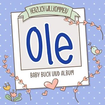 Herzlich Willkommen Ole - Baby Buch und Album: Personalisiertes Babybuch und Babyalbum, Geschenk zu Schwangerschaft und Geburt, Baby Name auf dem Cover