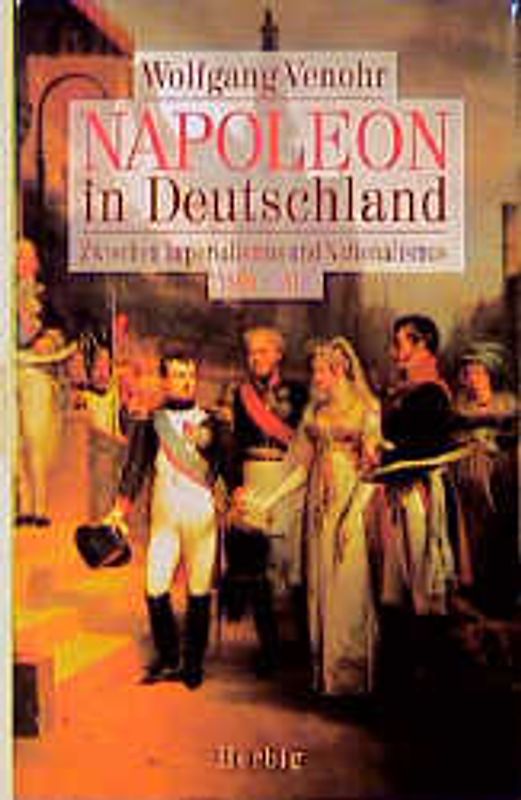 Napoleon in Deutschland. Zwischen Imperialismus und Nationalismus 1800-1813
