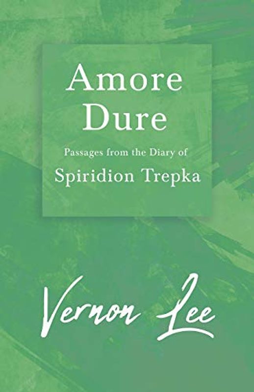 Amore Dure - Passages From the Diary of Spiridion Trepka: With a Dedication by Amy Levy