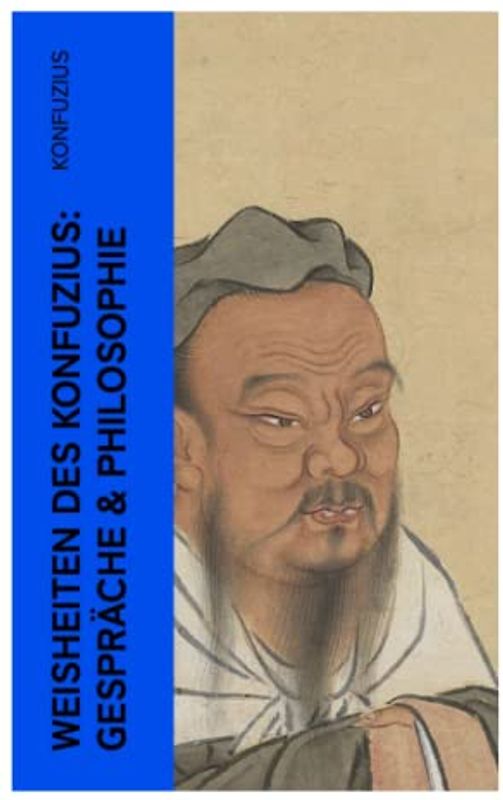 Weisheiten des Konfuzius: Gespräche & Philosophie