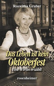 Das Leben ist kein Oktoberfest - Eine Wirtin erzählt - Roswitha Gruber