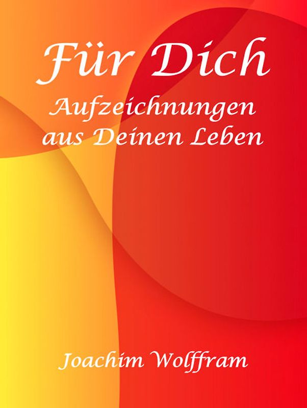 "Für Dich - Aufzeichnungen aus Deinen Leben"