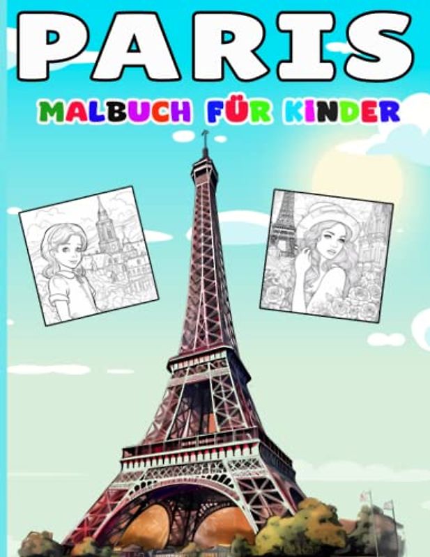 Paris Malbuch für Kinder: Lustige und wunderschöne Paris-Malvorlagen für Kinder. Tauchen Sie ein in die faszinierende Schönheit von Paris mit diesem exquisiten Malbuch. Alter: 6–8–12 Jahre