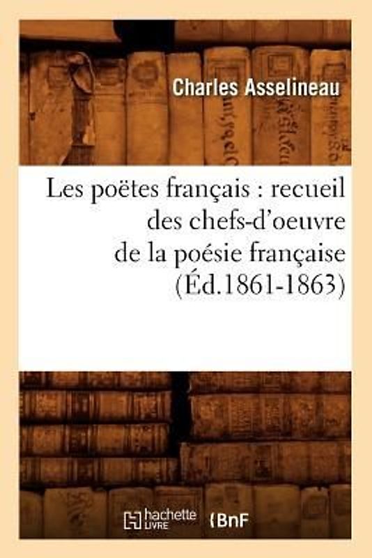 Les Poëtes Français: Recueil Des Chefs-d'Oeuvre de la Poésie Française (Éd.1861-1863)