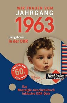 Geboren in der DDR - wir Frauen vom Jahrgang 1963: Das Nostalgie-Geschenkbuch zum 60. Geburtstag - inklusive DDR-Quiz