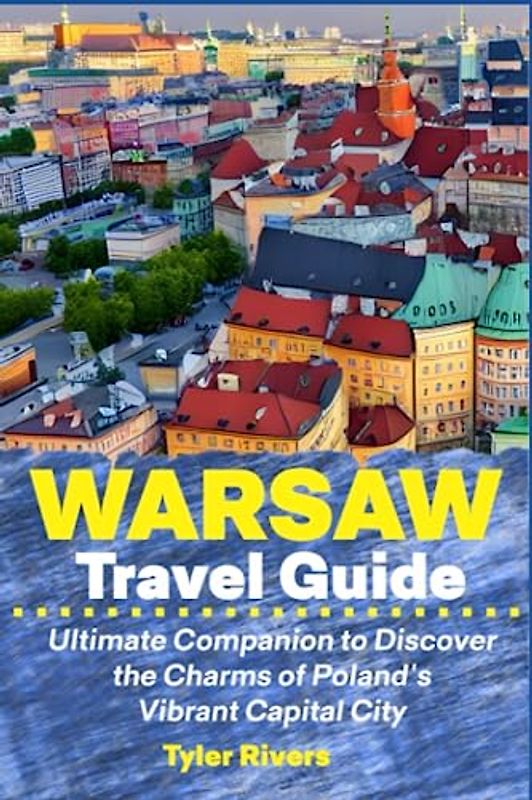 Warsaw Travel Guide: Ultimate Companion to Discover the Charms of Poland's Vibrant Capital City