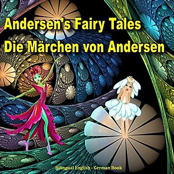 Andersen's Fairy Tales. Die Märchen von Andersen. Bilingual English - German Book: Dual Language Picture Book for Kids (English and German Edition)