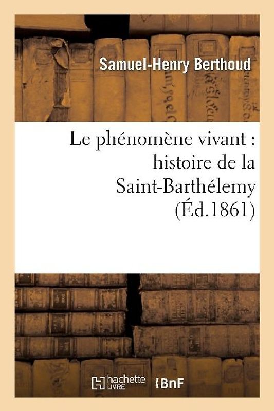 Le Phénomène Vivant: Histoire de la Saint-Barthélemy