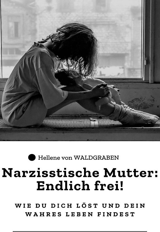 Narzisstische Mutter: Endlich frei! – Wie du dich löst und dein wahres Leben findest: Sonderausgabe