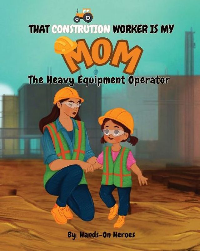 Hands-On Heroes, The Heavy Equipment Operator